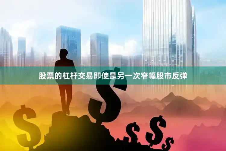 股票的杠杆交易即使是另一次窄幅股市反弹