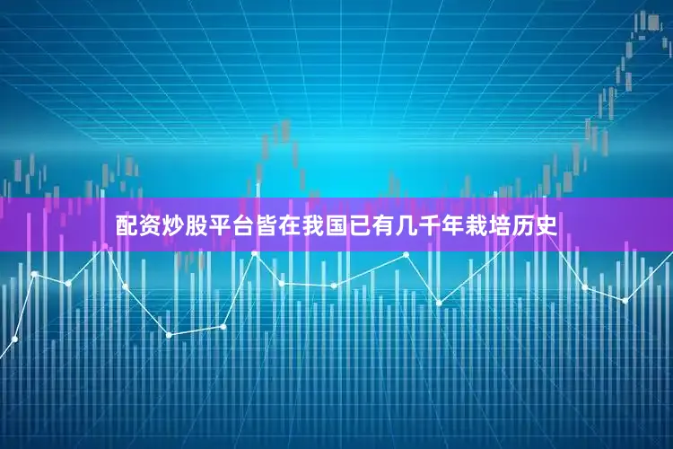 配资炒股平台皆在我国已有几千年栽培历史