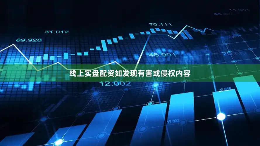 线上实盘配资如发现有害或侵权内容